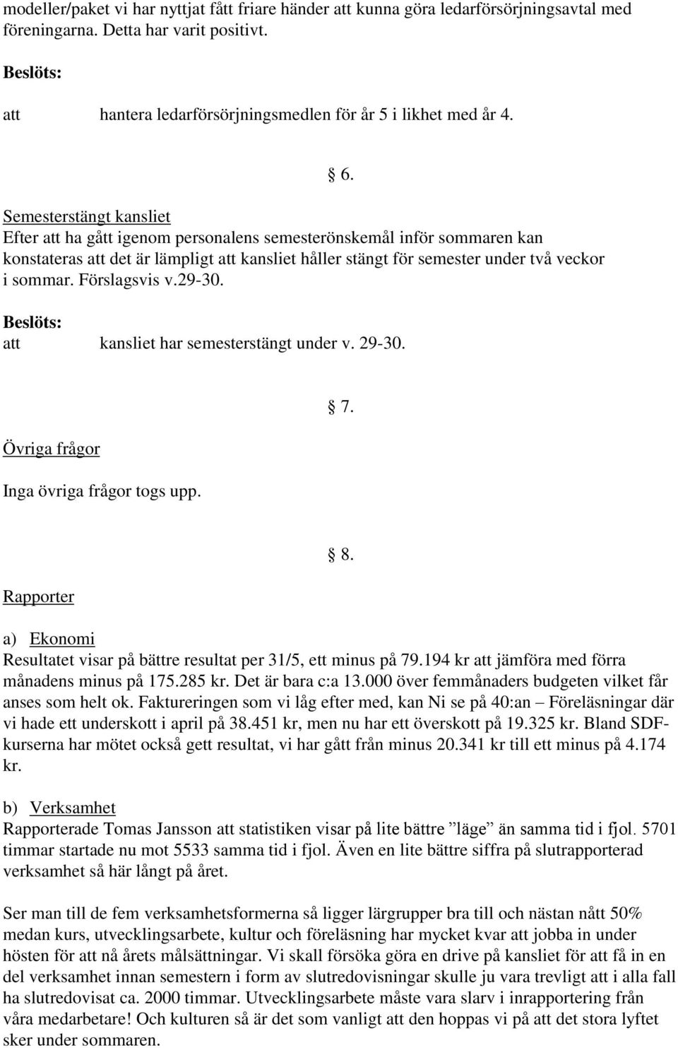Förslagsvis v.29-30. 6. att kansliet har semesterstängt under v. 29-30. Övriga frågor Inga övriga frågor togs upp. 7. Rapporter 8.
