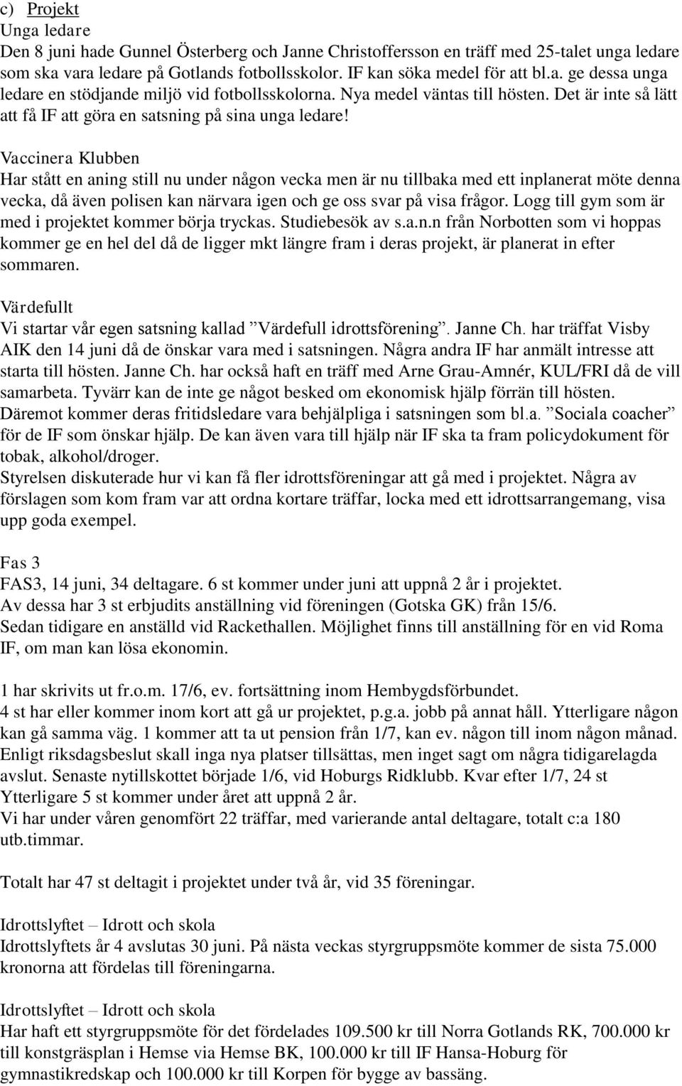 Vaccinera Klubben Har stått en aning still nu under någon vecka men är nu tillbaka med ett inplanerat möte denna vecka, då även polisen kan närvara igen och ge oss svar på visa frågor.