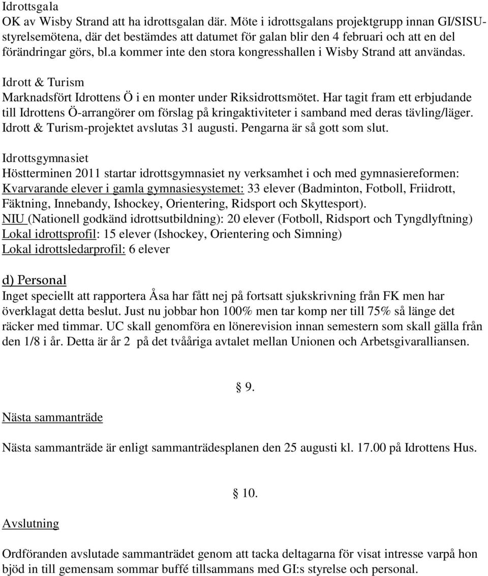 a kommer inte den stora kongresshallen i Wisby Strand att användas. Idrott & Turism Marknadsfört Idrottens Ö i en monter under Riksidrottsmötet.