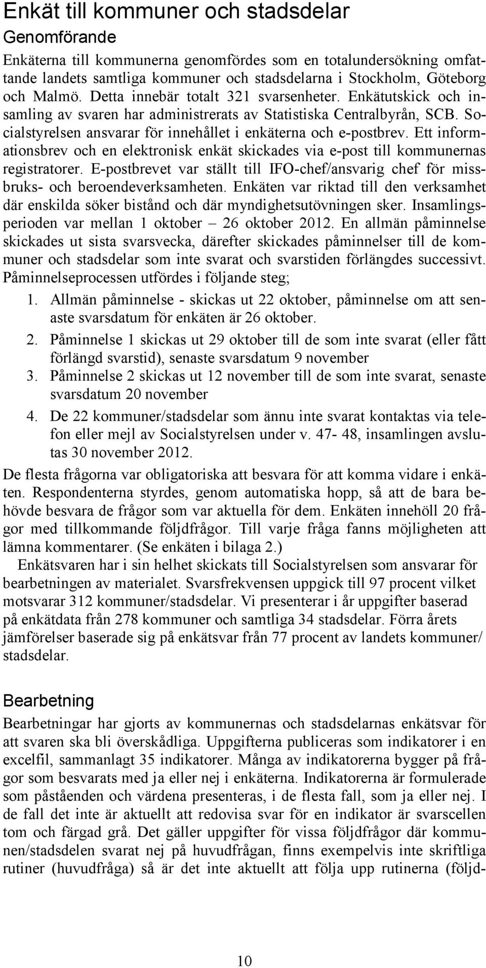 Ett informationsbrev och en elektronisk enkät skickades via e-post till kommunernas registratorer. E-postbrevet var ställt till IFO-chef/ansvarig chef för missbruks- och beroendeverksamheten.