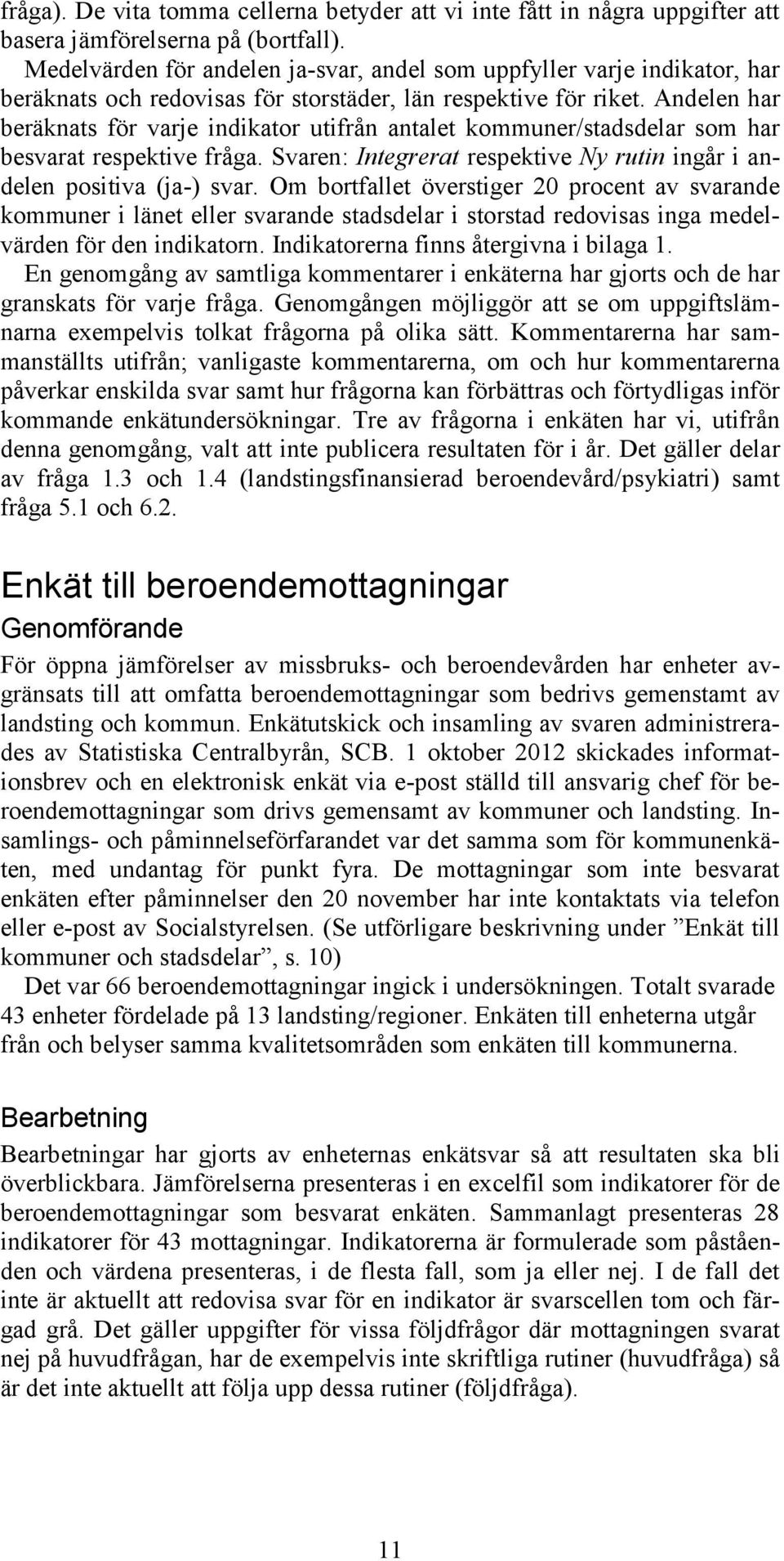 Andelen har beräknats för varje indikator utifrån antalet kommuner/stadsdelar som har besvarat respektive fråga. Svaren: Integrerat respektive Ny rutin ingår i andelen positiva (ja-) svar.