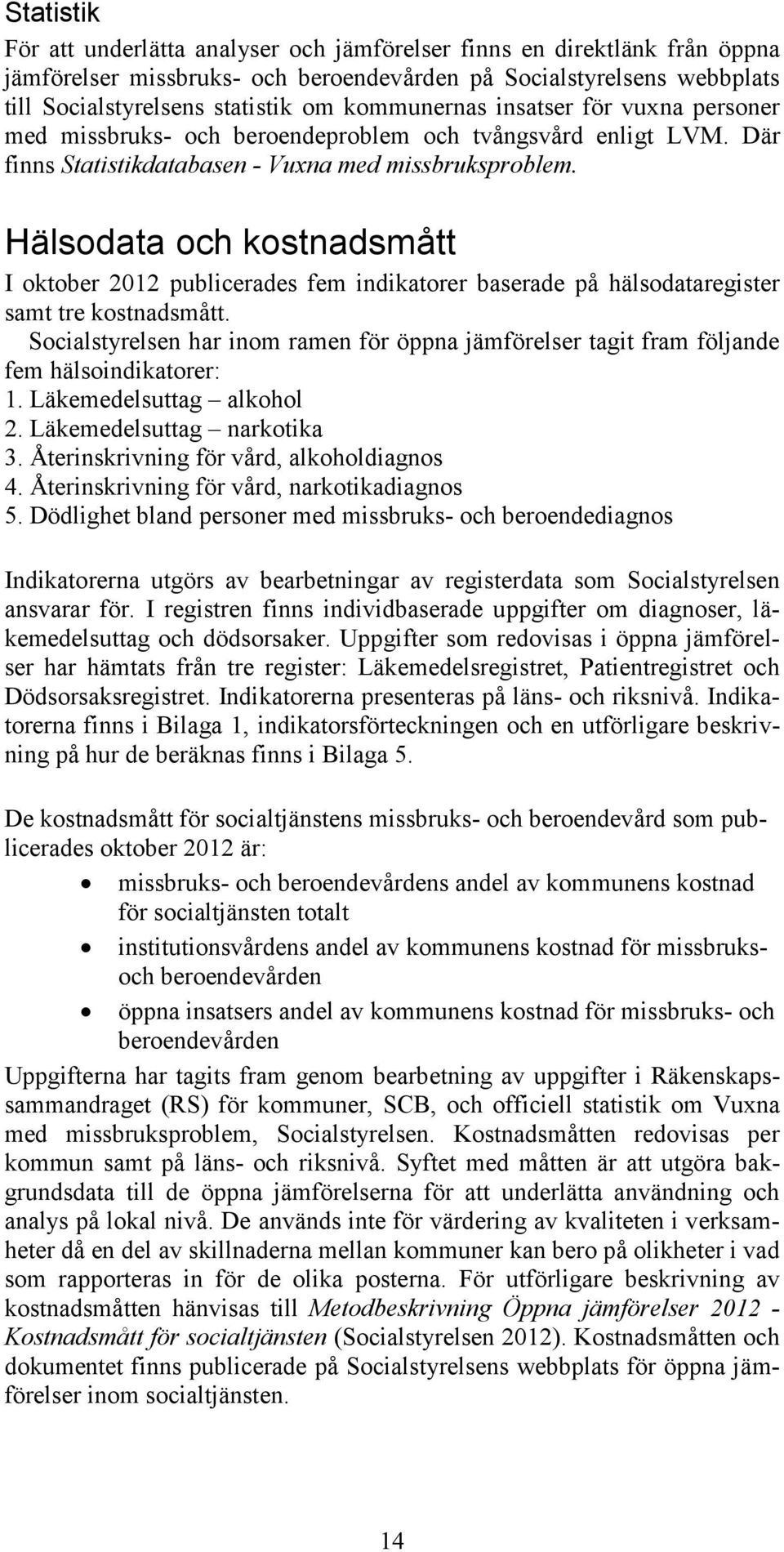 Hälsodata och kostnadsmått I oktober 2012 publicerades fem indikatorer baserade på hälsodataregister samt tre kostnadsmått.