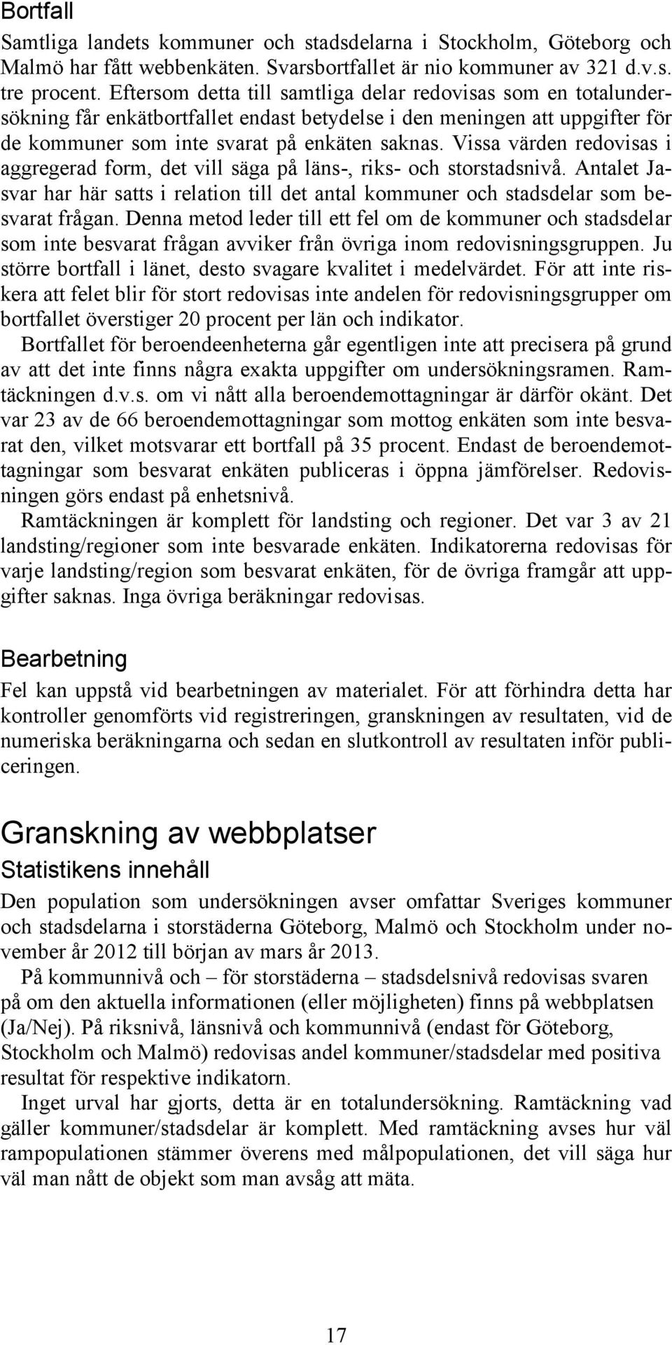 Vissa värden redovisas i aggregerad form, det vill säga på läns-, riks- och storstadsnivå. Antalet Jasvar har här satts i relation till det antal kommuner och stadsdelar som besvarat frågan.