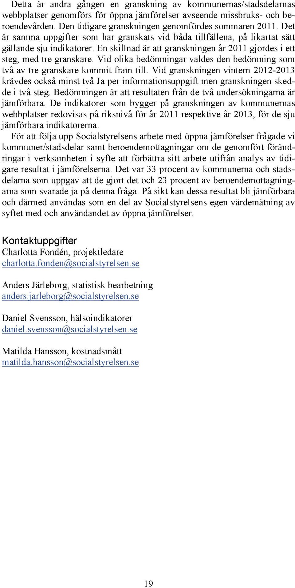 En skillnad är att granskningen år 2011 gjordes i ett steg, med tre granskare. Vid olika bedömningar valdes den bedömning som två av tre granskare kommit fram till.