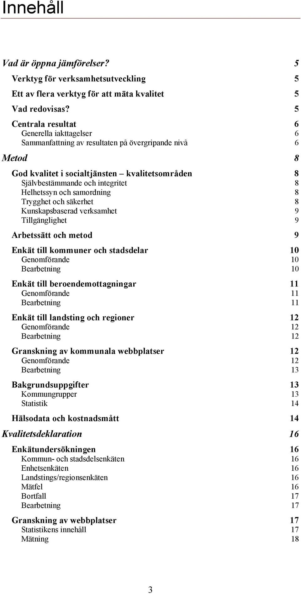 Helhetssyn och samordning 8 Trygghet och säkerhet 8 Kunskapsbaserad verksamhet 9 Tillgänglighet 9 Arbetssätt och metod 9 Enkät till kommuner och stadsdelar 10 Genomförande 10 Bearbetning 10 Enkät