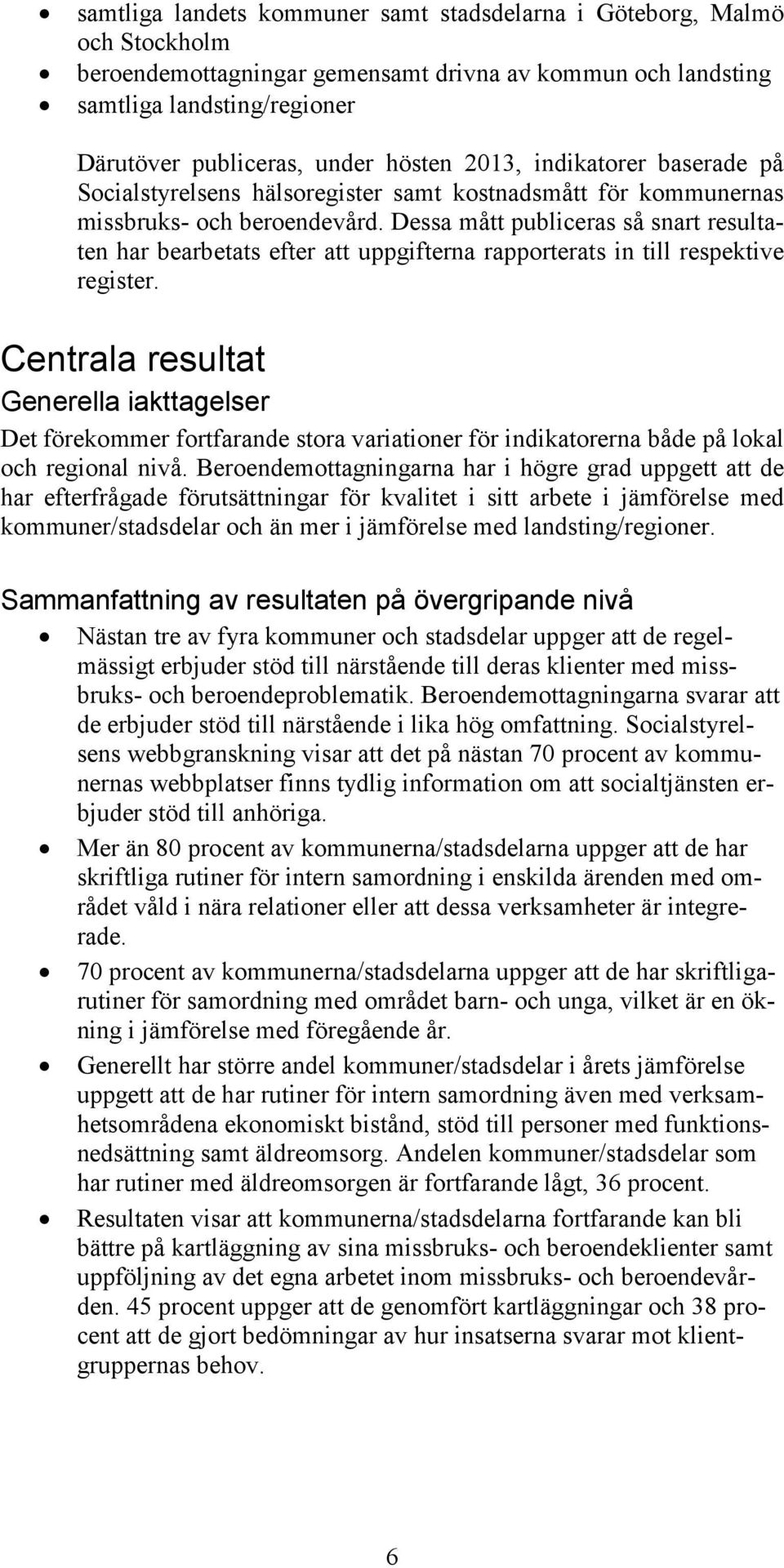 Dessa mått publiceras så snart resultaten har bearbetats efter att uppgifterna rapporterats in till respektive register.