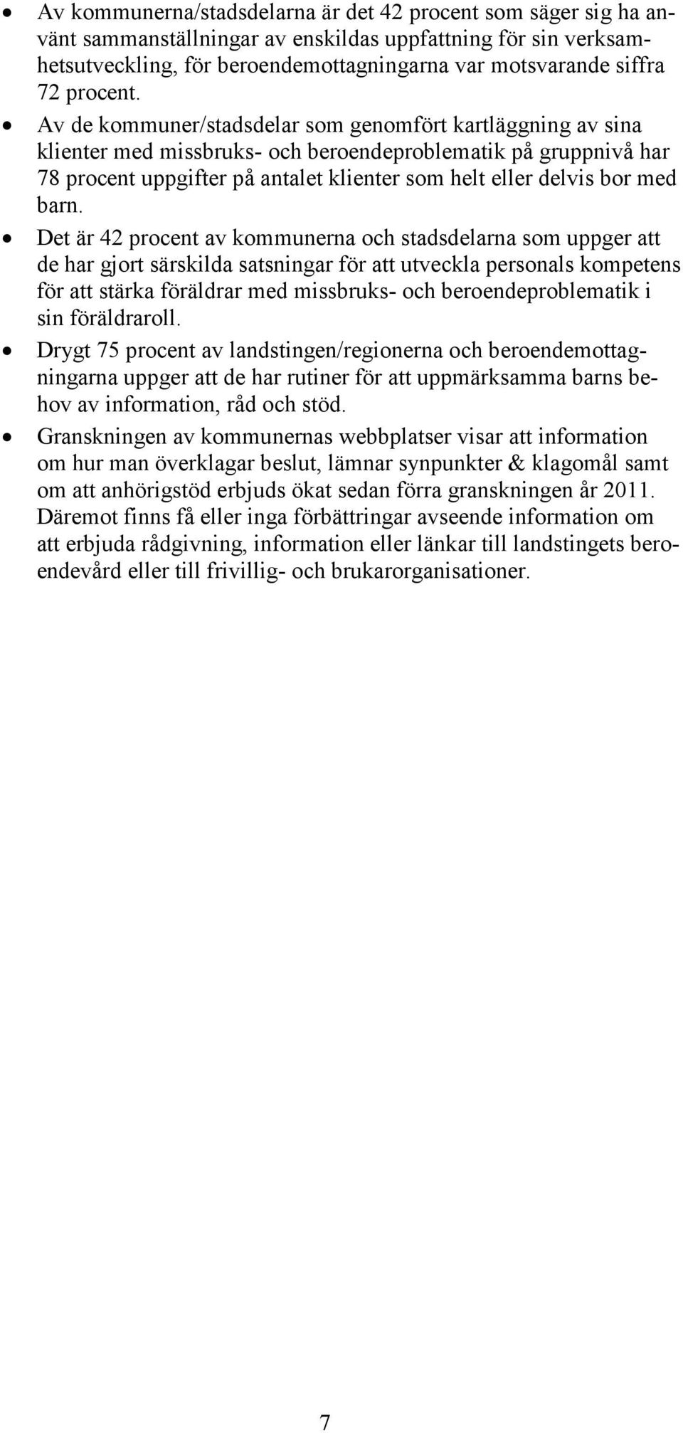 Av de kommuner/stadsdelar som genomfört kartläggning av sina klienter med missbruks- och beroendeproblematik på gruppnivå har 78 procent uppgifter på antalet klienter som helt eller delvis bor med