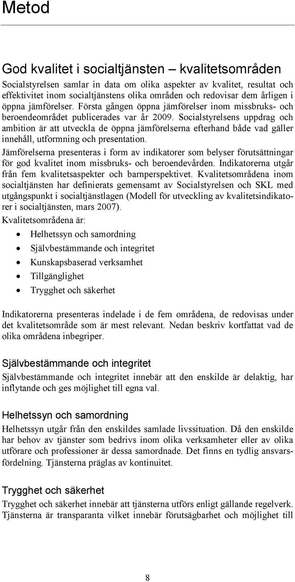 Socialstyrelsens uppdrag och ambition är att utveckla de öppna jämförelserna efterhand både vad gäller innehåll, utformning och presentation.