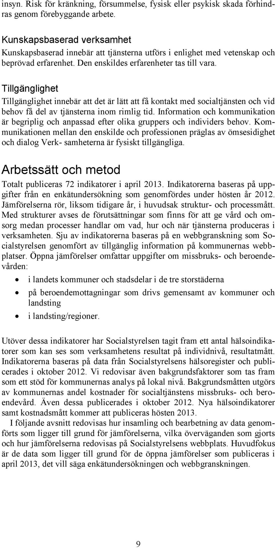 Tillgänglighet Tillgänglighet innebär att det är lätt att få kontakt med socialtjänsten och vid behov få del av tjänsterna inom rimlig tid.