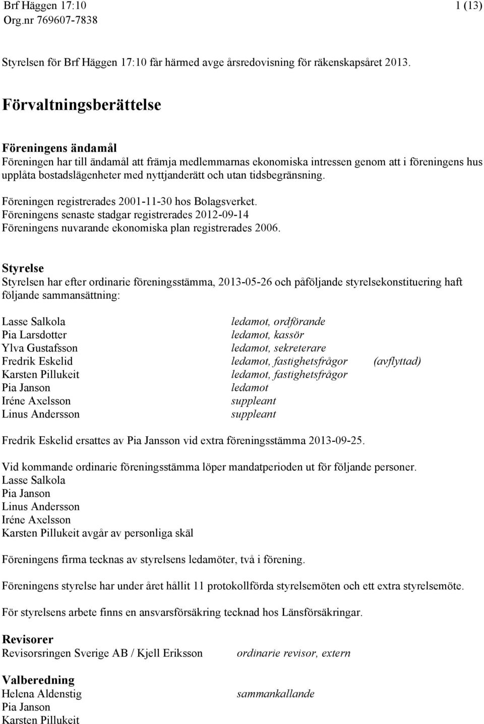 tidsbegränsning. Föreningen registrerades 2001-11-30 hos Bolagsverket. Föreningens senaste stadgar registrerades 2012-09-14 Föreningens nuvarande ekonomiska plan registrerades 2006.