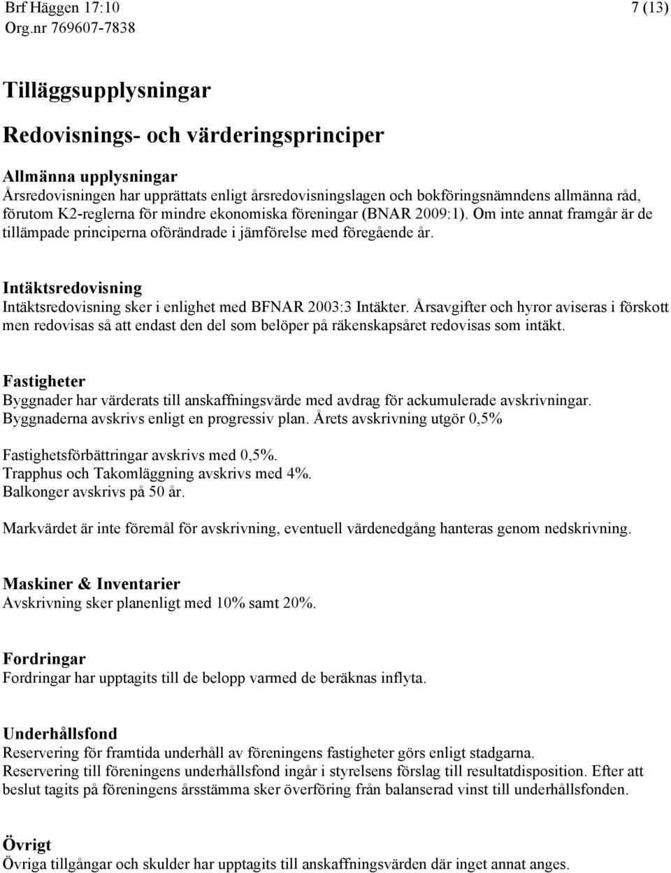 Intäktsredovisning Intäktsredovisning sker i enlighet med BFNAR 2003:3 Intäkter.