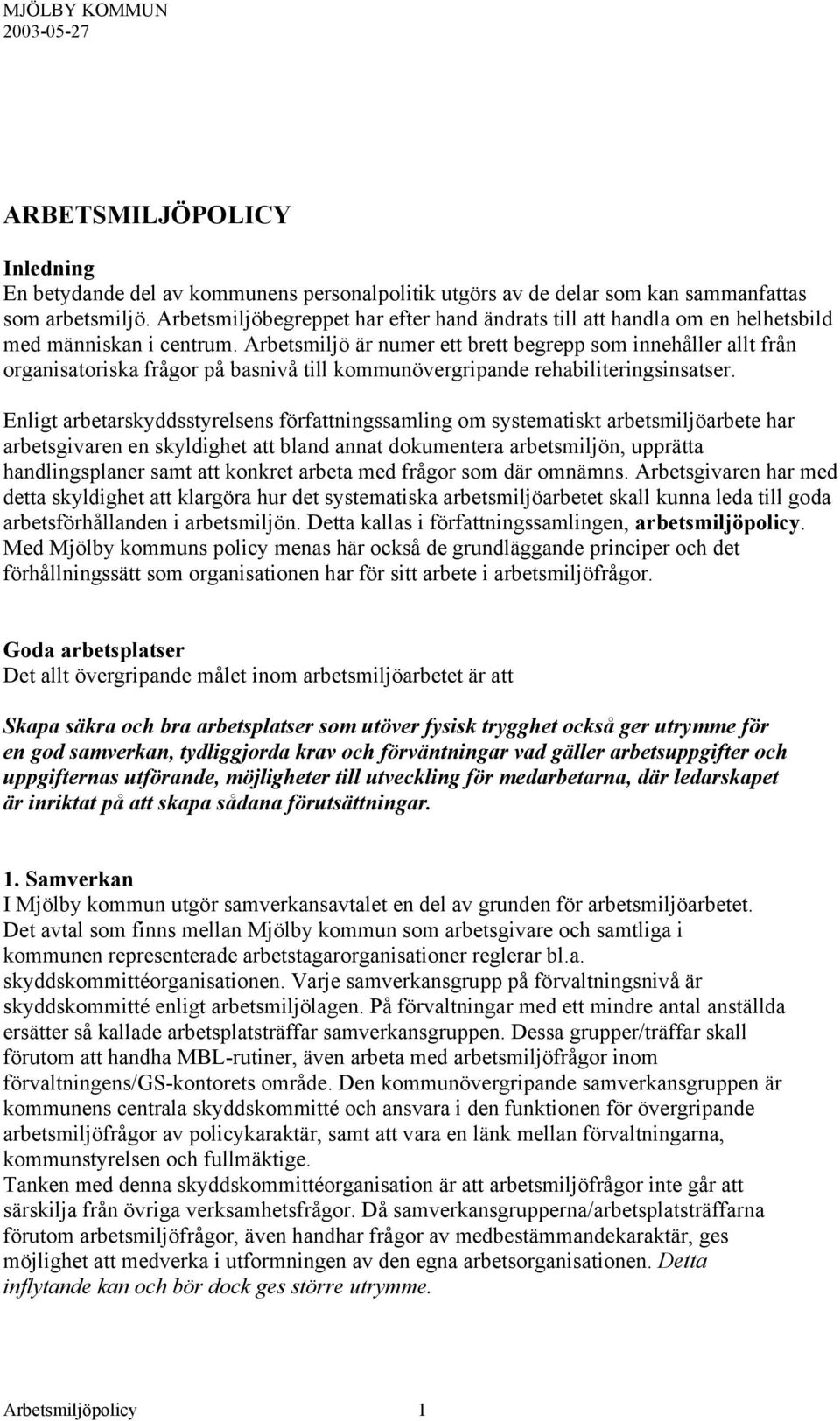 Arbetsmiljö är numer ett brett begrepp som innehåller allt från organisatoriska frågor på basnivå till kommunövergripande rehabiliteringsinsatser.