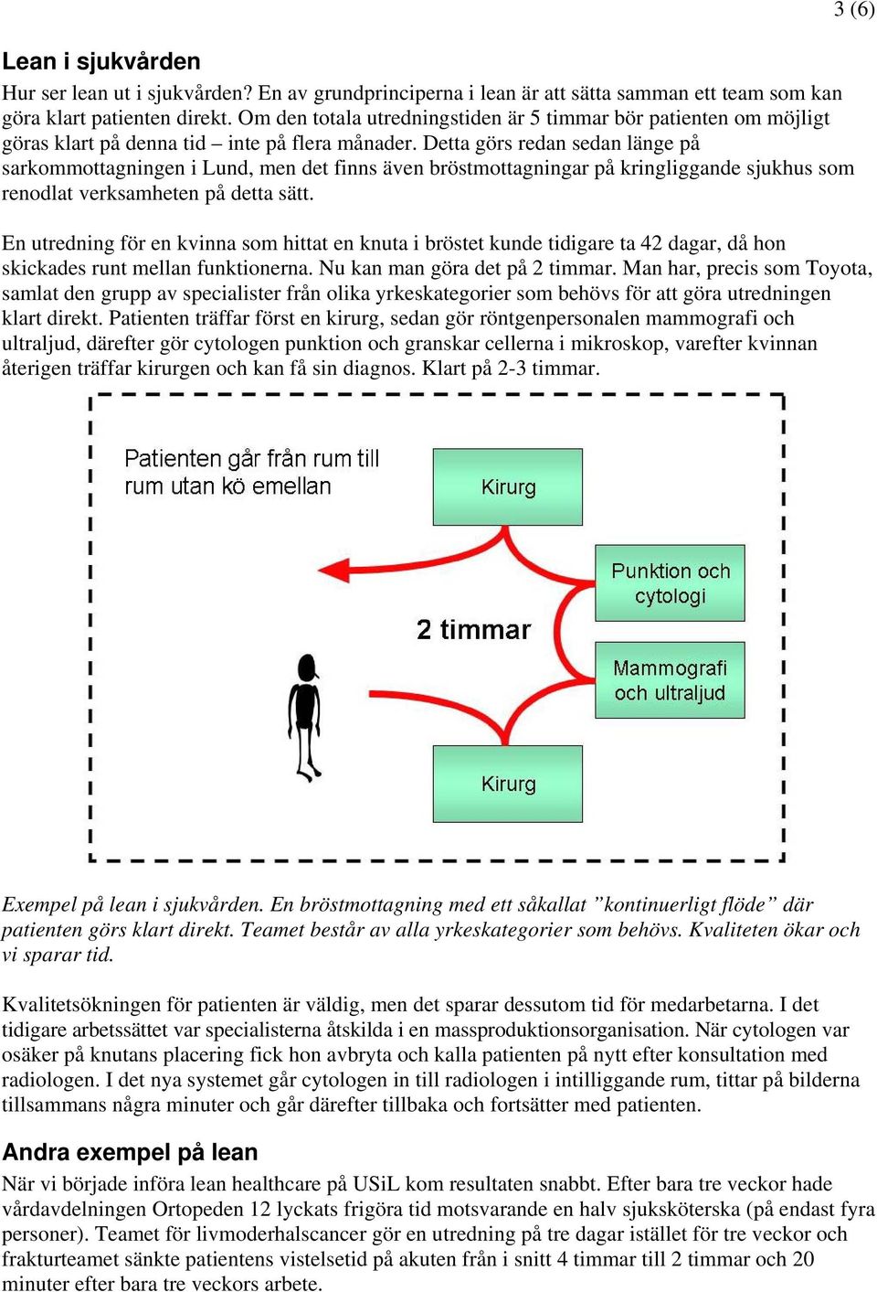 Detta görs redan sedan länge på sarkommottagningen i Lund, men det finns även bröstmottagningar på kringliggande sjukhus som renodlat verksamheten på detta sätt.