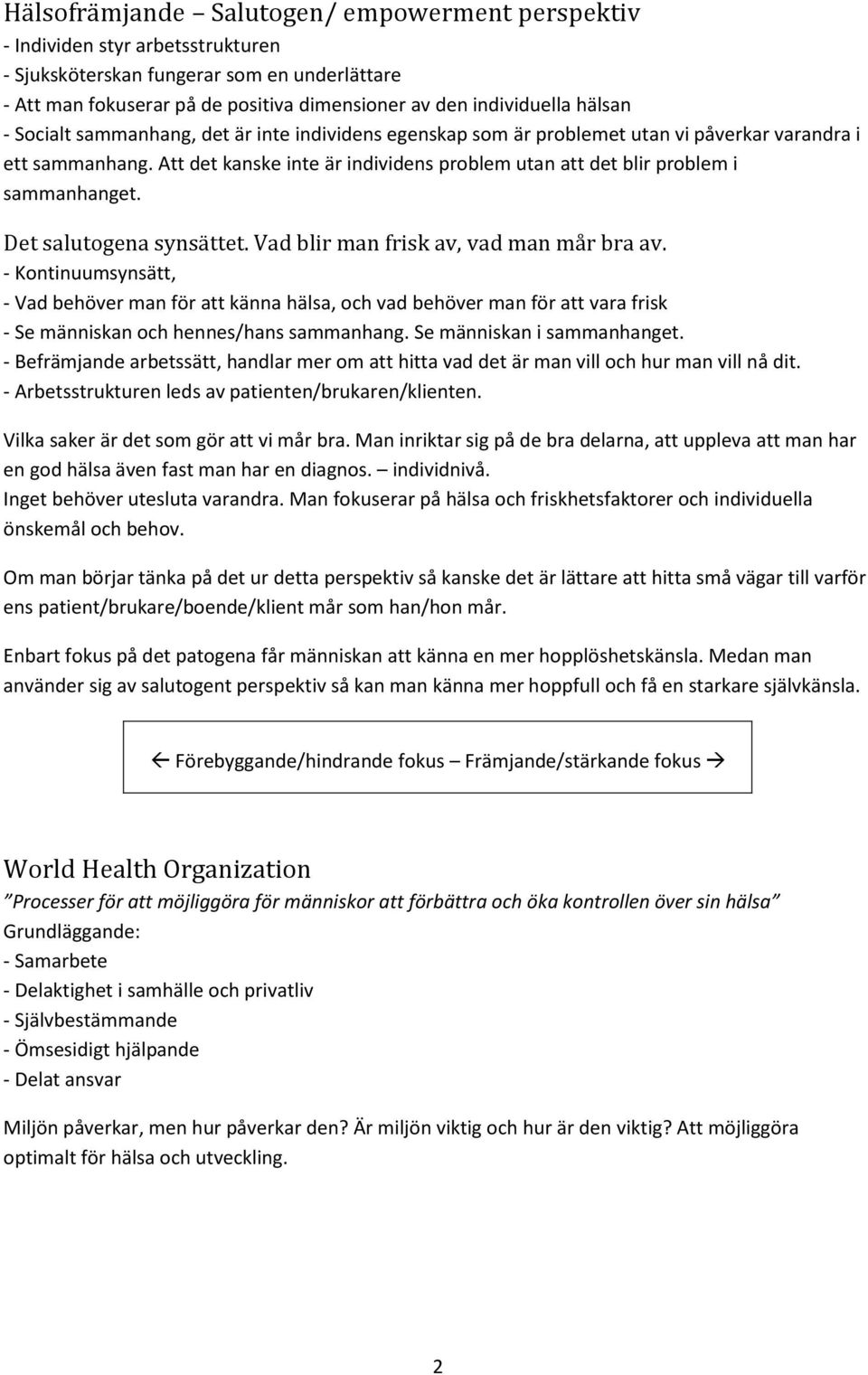 Att det kanske inte är individens problem utan att det blir problem i sammanhanget. Det salutogena synsättet. Vad blir man frisk av, vad man mår bra av.