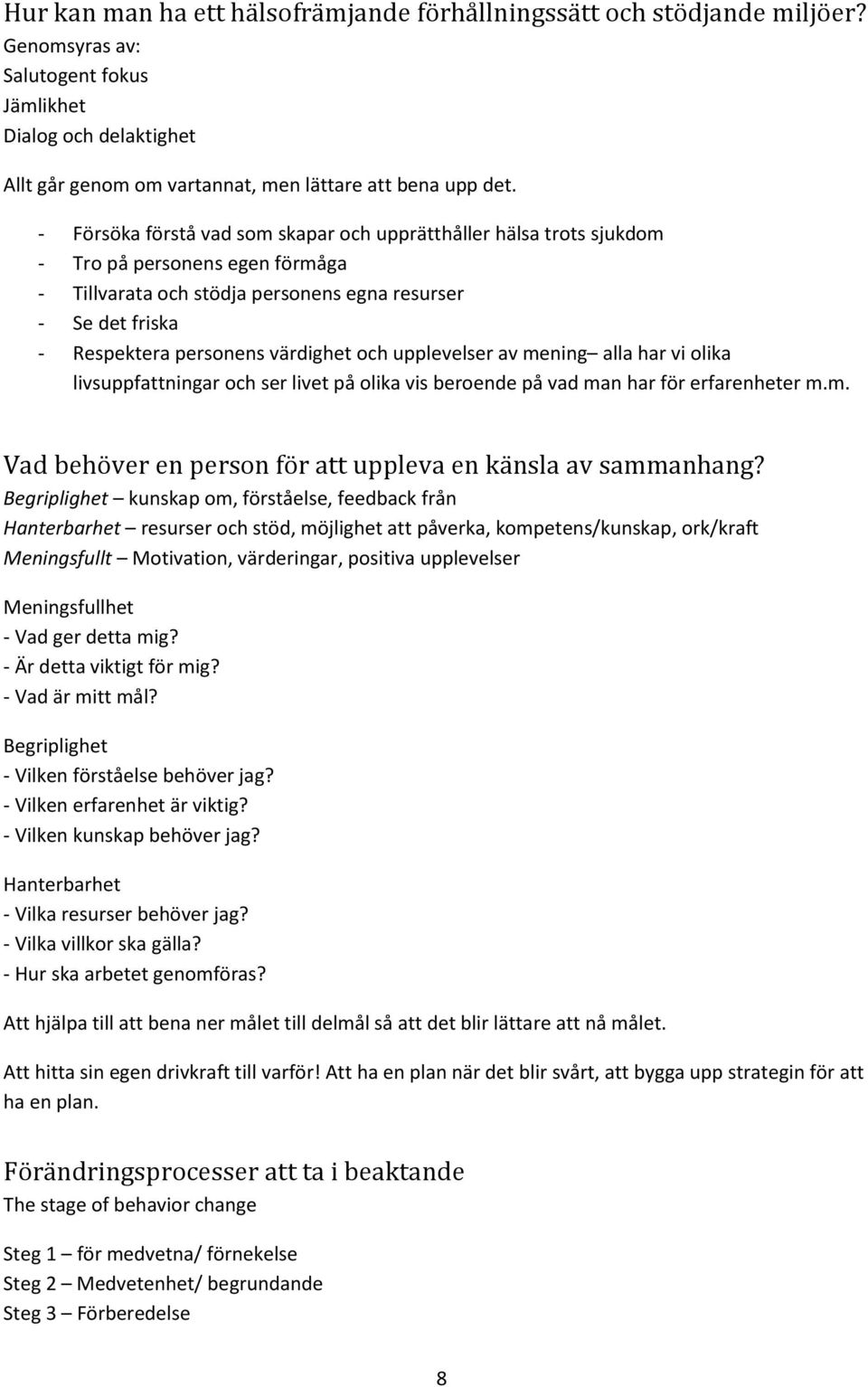 och upplevelser av mening alla har vi olika livsuppfattningar och ser livet på olika vis beroende på vad man har för erfarenheter m.m. Vad behöver en person för att uppleva en känsla av sammanhang?