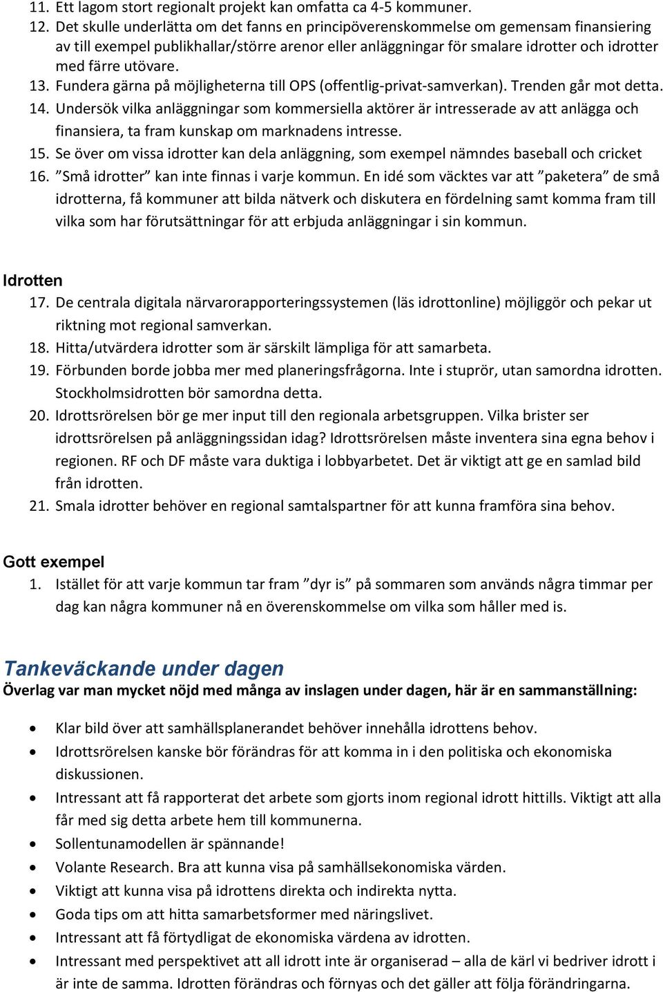 13. Fundera gärna på möjligheterna till OPS (offentlig-privat-samverkan). Trenden går mot detta. 14.