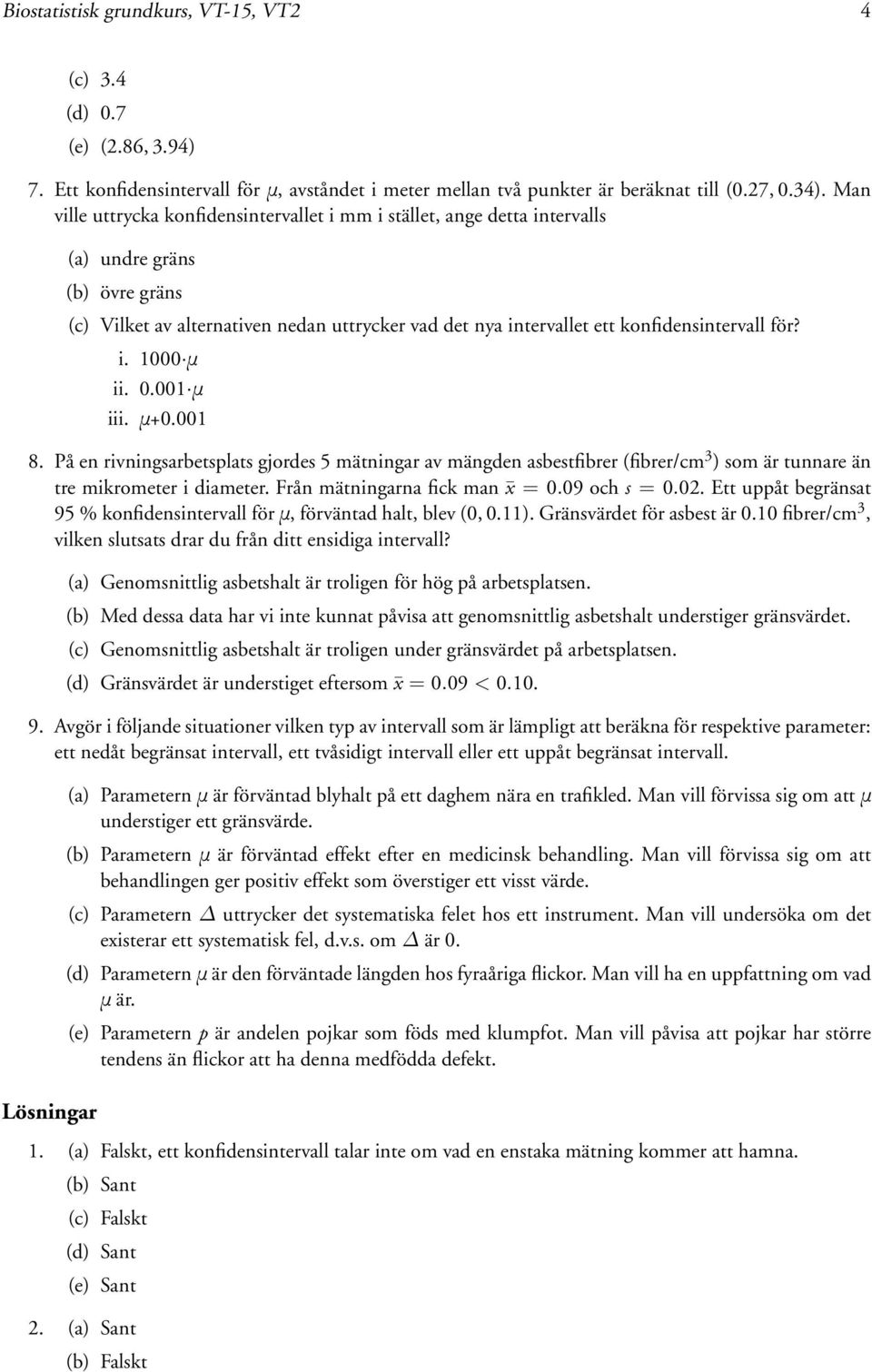 i 1000 μ ii 0001 μ iii μ+0001 8 På en rivningsarbetsplats gjordes 5 mätningar av mängden asbestfibrer (fibrer/cm 3 ) som är tunnare än tre mikrometer i diameter Från mätningarna fick man x = 009 och