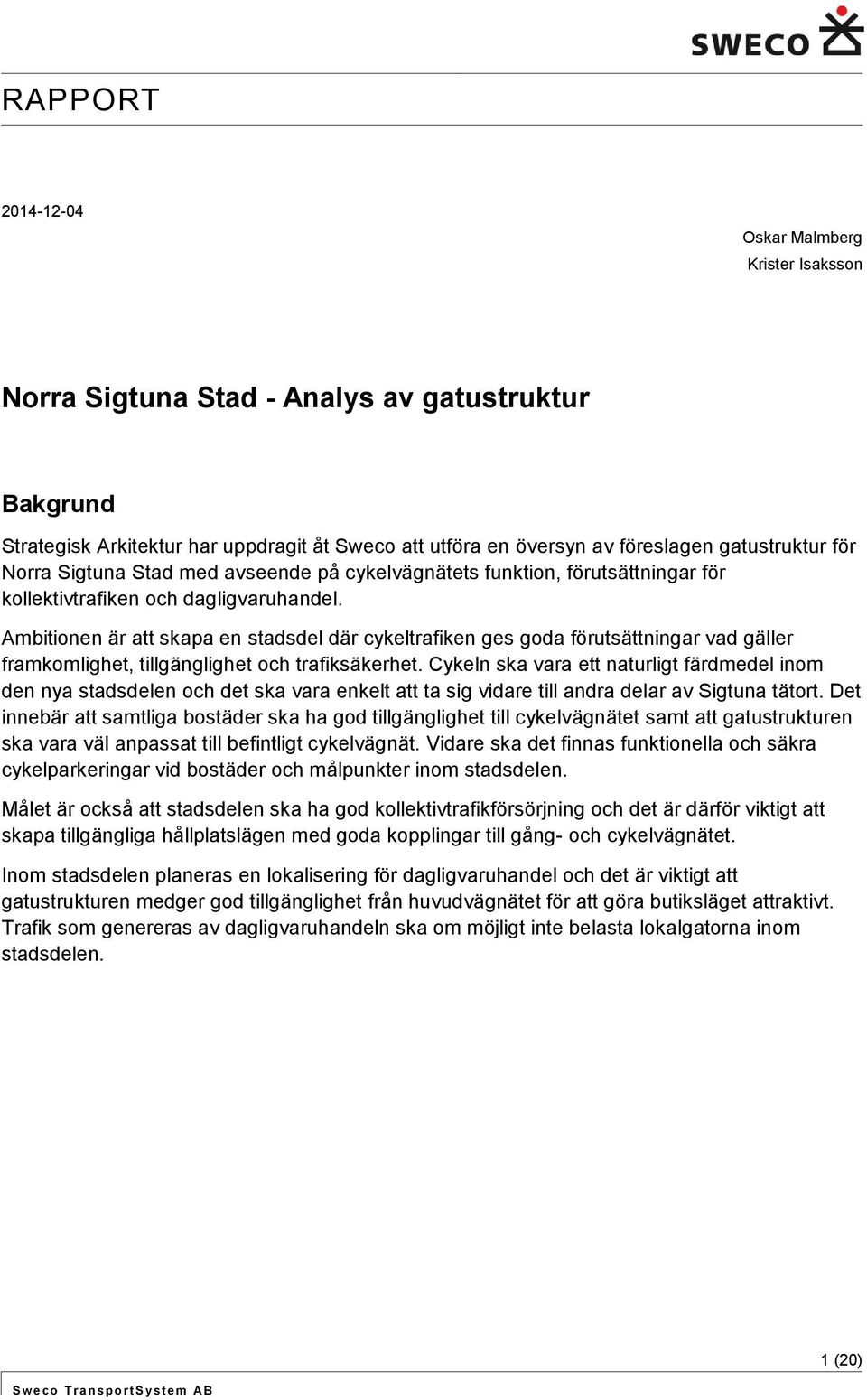 Ambitionen är att skapa en stadsdel där cykeltrafiken ges goda förutsättningar vad gäller framkomlighet, tillgänglighet och trafiksäkerhet.