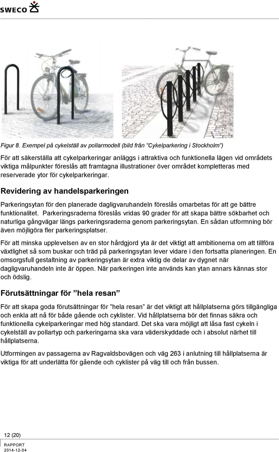 föreslås att framtagna illustrationer över området kompletteras med reserverade ytor för cykelparkeringar.