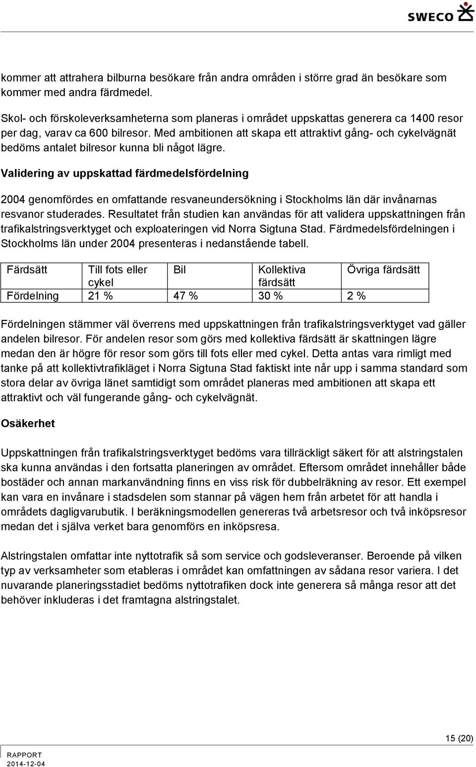 Med ambitionen att skapa ett attraktivt gång- och cykelvägnät bedöms antalet bilresor kunna bli något lägre.