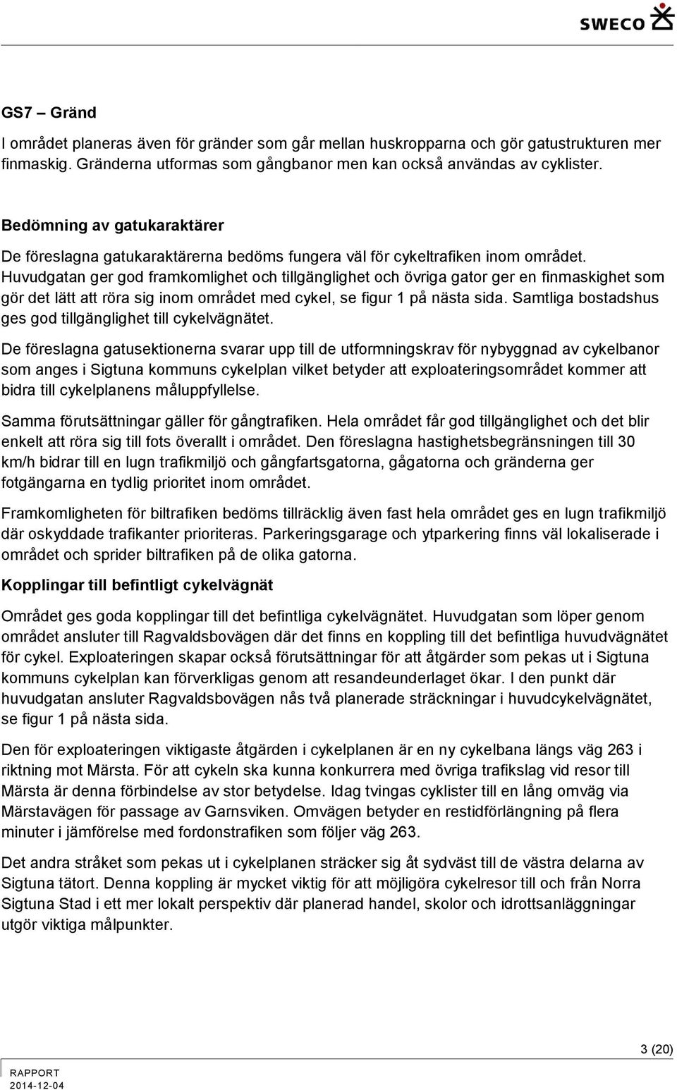 Huvudgatan ger god framkomlighet och tillgänglighet och övriga gator ger en finmaskighet som gör det lätt att röra sig inom området med cykel, se figur 1 på nästa sida.