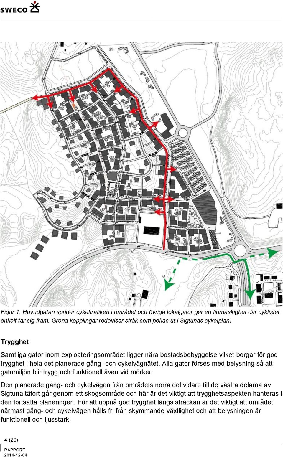 Alla gator förses med belysning så att gatumiljön blir trygg och funktionell även vid mörker.