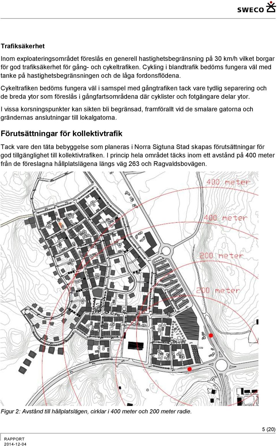 Cykeltrafiken bedöms fungera väl i samspel med gångtrafiken tack vare tydlig separering och de breda ytor som föreslås i gångfartsområdena där cyklister och fotgängare delar ytor.