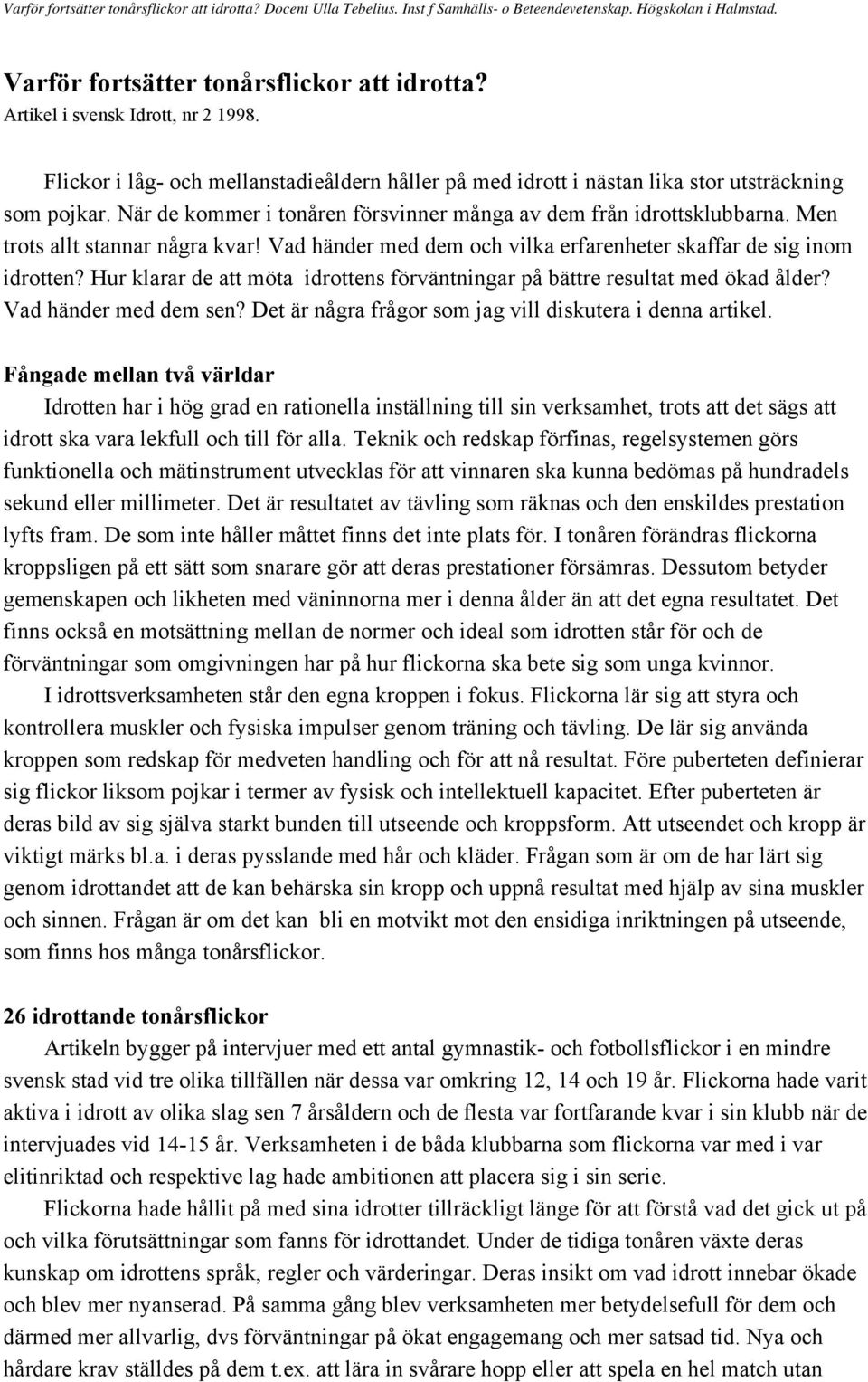 Hur klarar de att möta idrottens förväntningar på bättre resultat med ökad ålder? Vad händer med dem sen? Det är några frågor som jag vill diskutera i denna artikel.