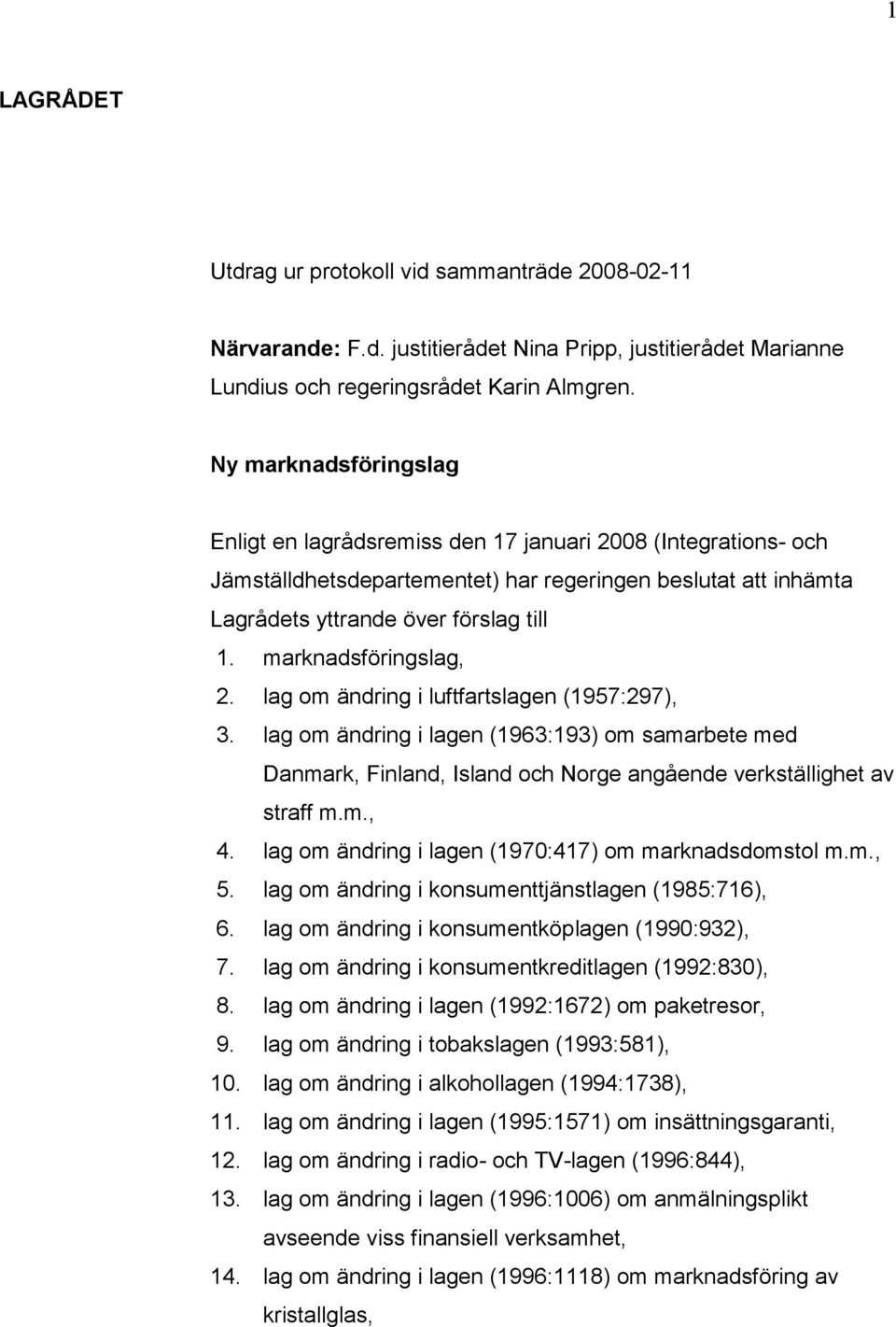 marknadsföringslag, 2. lag om ändring i luftfartslagen (1957:297), 3. lag om ändring i lagen (1963:193) om samarbete med Danmark, Finland, Island och Norge angående verkställighet av straff m.m., 4.
