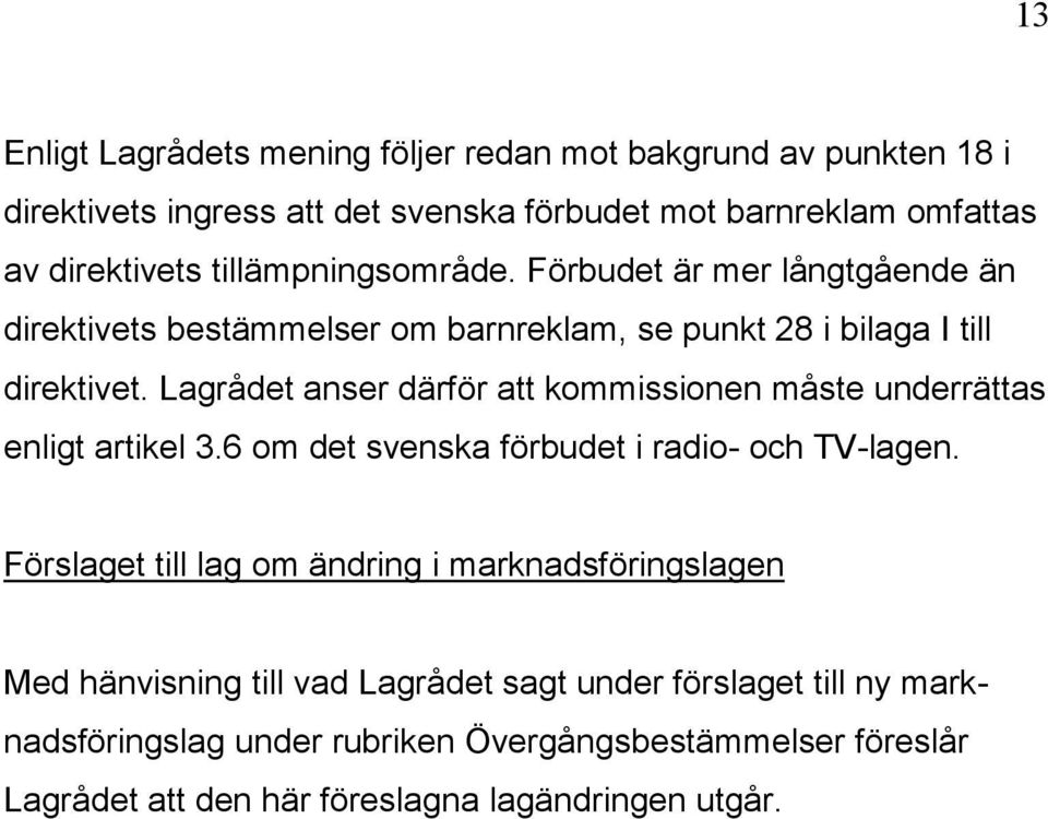 Lagrådet anser därför att kommissionen måste underrättas enligt artikel 3.6 om det svenska förbudet i radio- och TV-lagen.