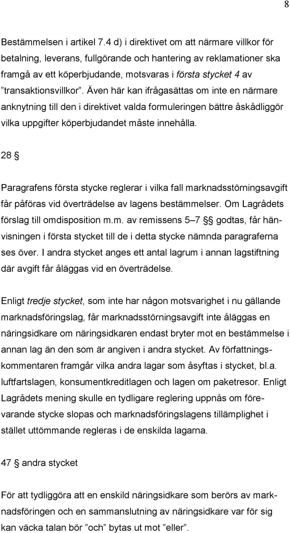 Även här kan ifrågasättas om inte en närmare anknytning till den i direktivet valda formuleringen bättre åskådliggör vilka uppgifter köperbjudandet måste innehålla.