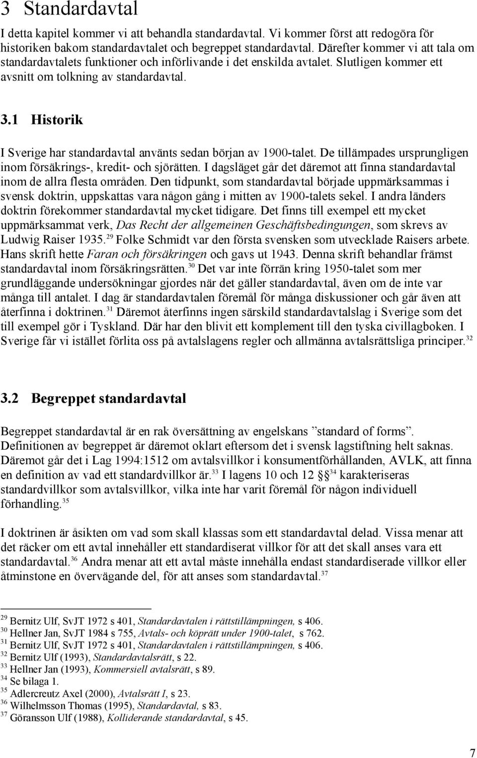 1 Historik I Sverige har standardavtal använts sedan början av 1900-talet. De tillämpades ursprungligen inom försäkrings-, kredit- och sjörätten.
