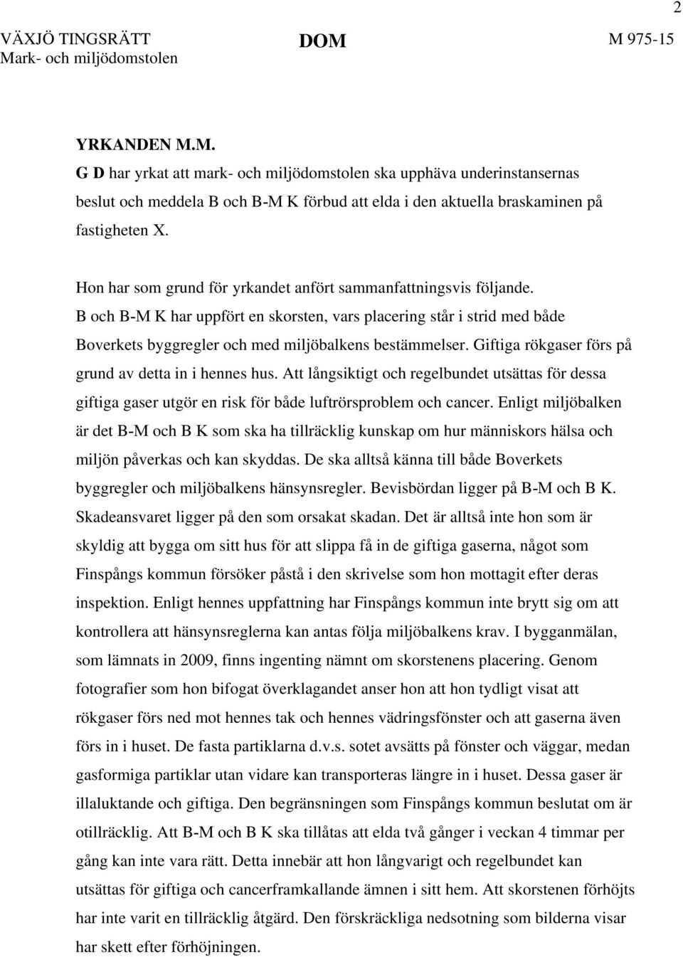 Giftiga rökgaser förs på grund av detta in i hennes hus. Att långsiktigt och regelbundet utsättas för dessa giftiga gaser utgör en risk för både luftrörsproblem och cancer.