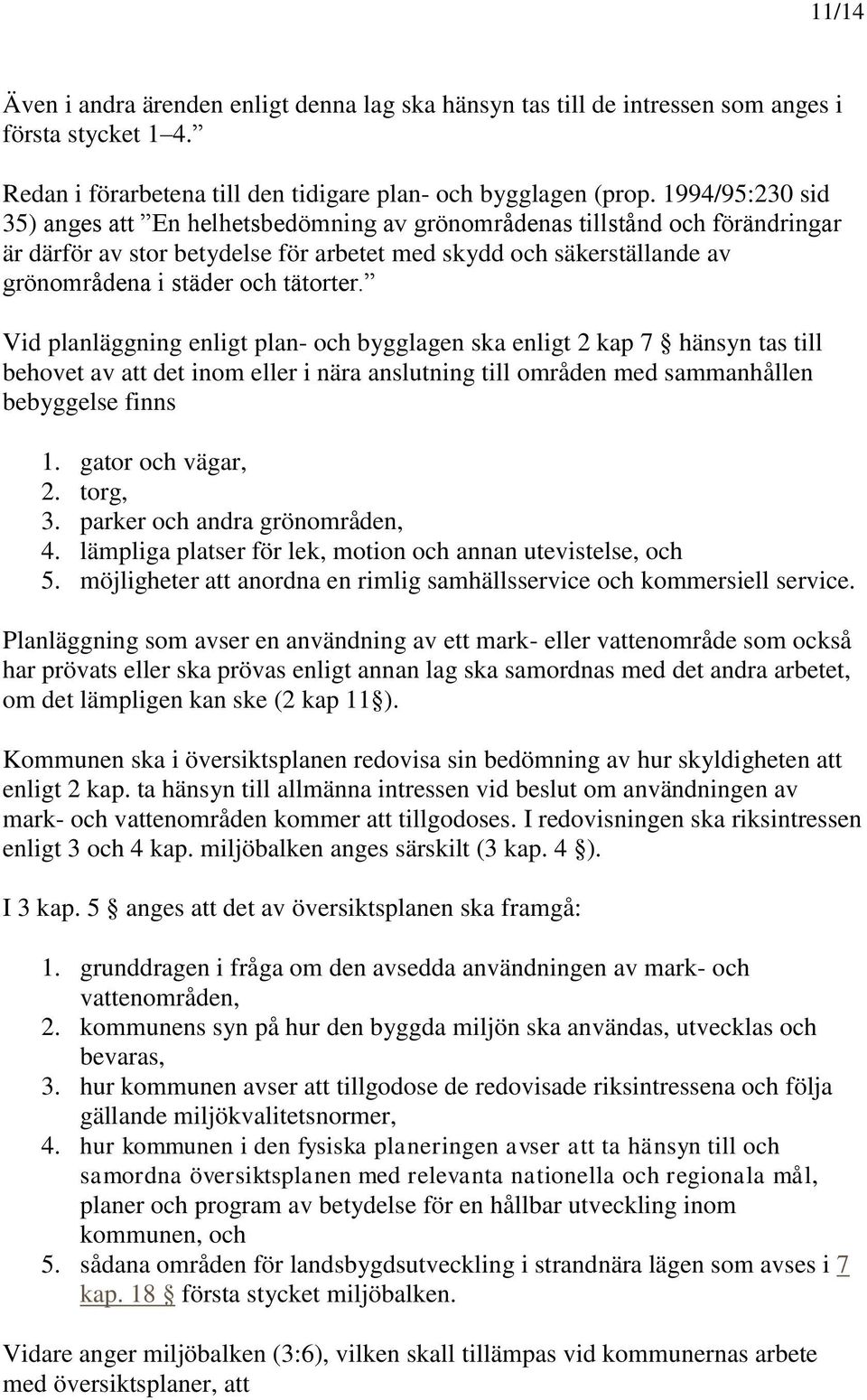 tätorter. Vid planläggning enligt plan- och bygglagen ska enligt 2 kap 7 hänsyn tas till behovet av att det inom eller i nära anslutning till områden med sammanhållen bebyggelse finns 1.