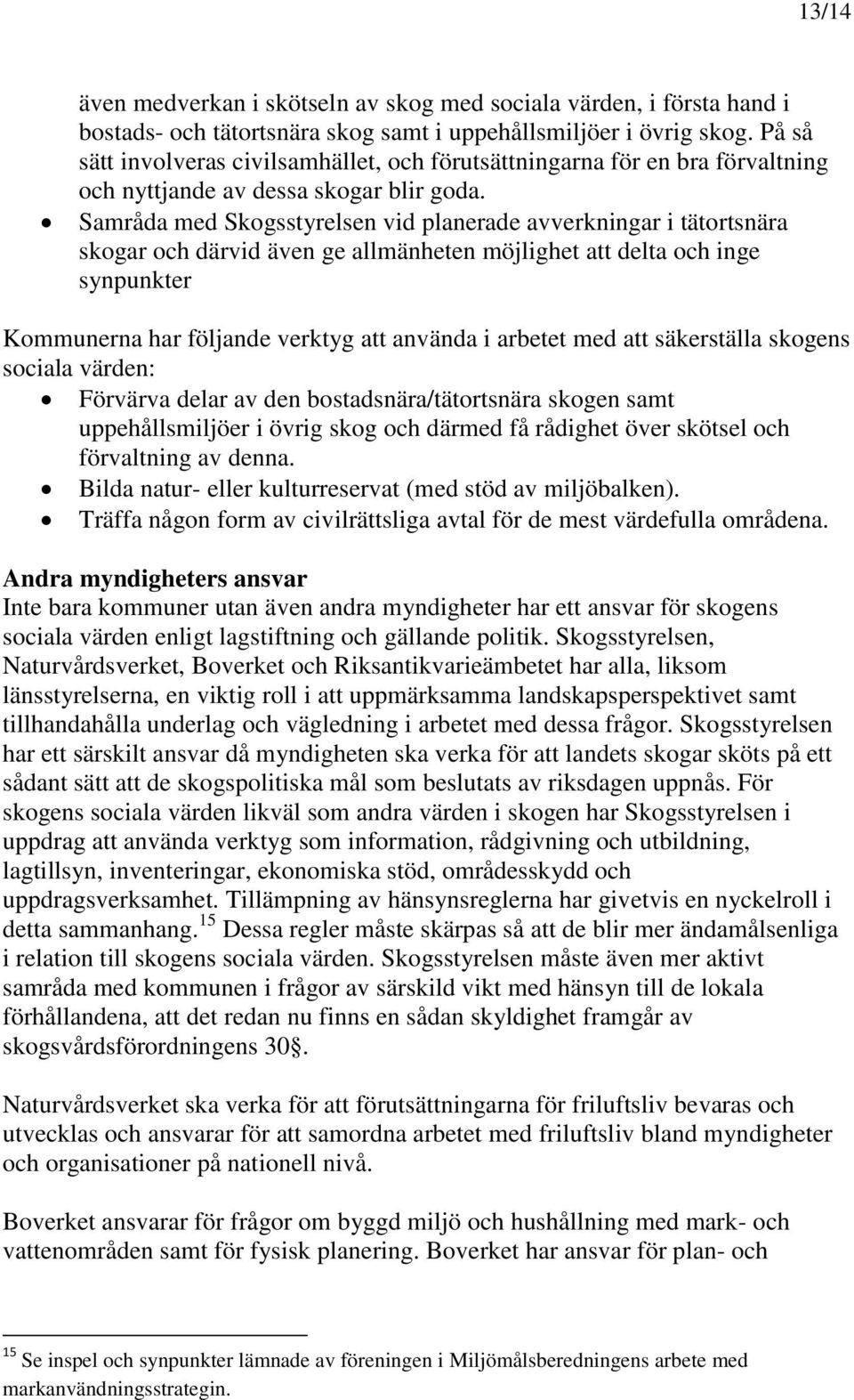 Samråda med Skogsstyrelsen vid planerade avverkningar i tätortsnära skogar och därvid även ge allmänheten möjlighet att delta och inge synpunkter Kommunerna har följande verktyg att använda i arbetet