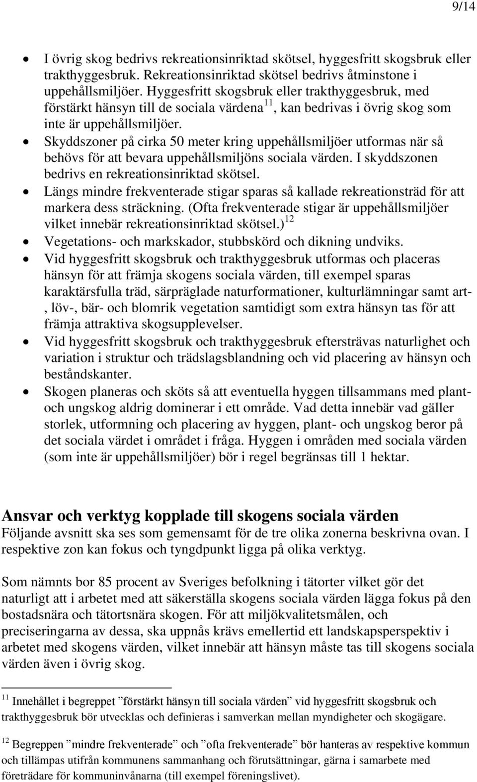 Skyddszoner på cirka 50 meter kring uppehållsmiljöer utformas när så behövs för att bevara uppehållsmiljöns sociala värden. I skyddszonen bedrivs en rekreationsinriktad skötsel.