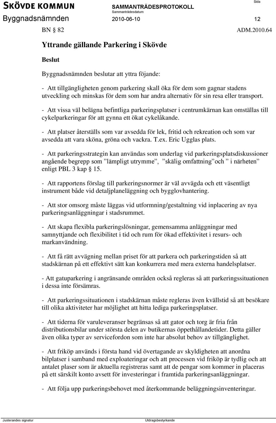 - Att platser återställs som var avsedda för lek, fritid och rekreation och som var avsedda att vara sköna, gröna och vackra. T.ex. Eric Ugglas plats.