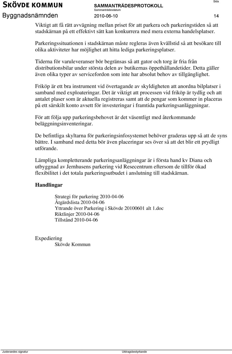 Tiderna för varuleveranser bör begränsas så att gator och torg är fria från distributionsbilar under största delen av butikernas öppethållandetider.