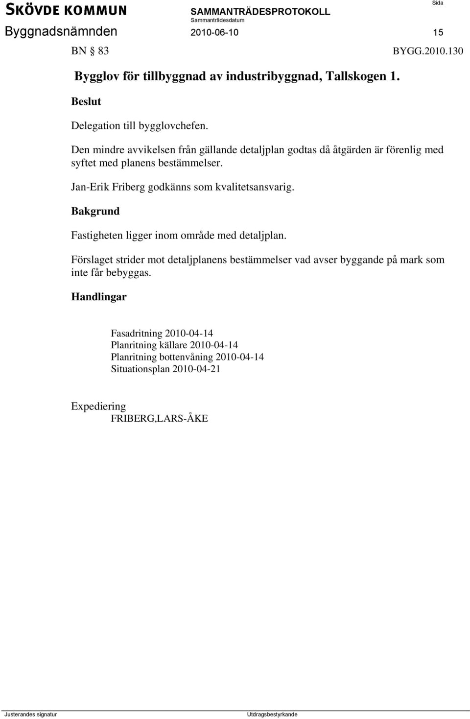 Förslaget strider mot detaljplanens bestämmelser vad avser byggande på mark som inte får bebyggas.