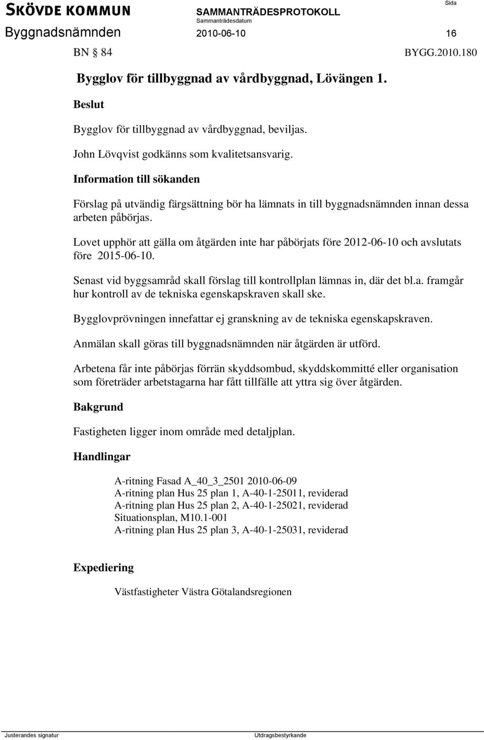 Lovet upphör att gälla om åtgärden inte har påbörjats före 2012-06-10 och avslutats före 2015-06-10. Senast vid byggsamråd skall förslag till kontrollplan lämnas in, där det bl.a. framgår hur kontroll av de tekniska egenskapskraven skall ske.
