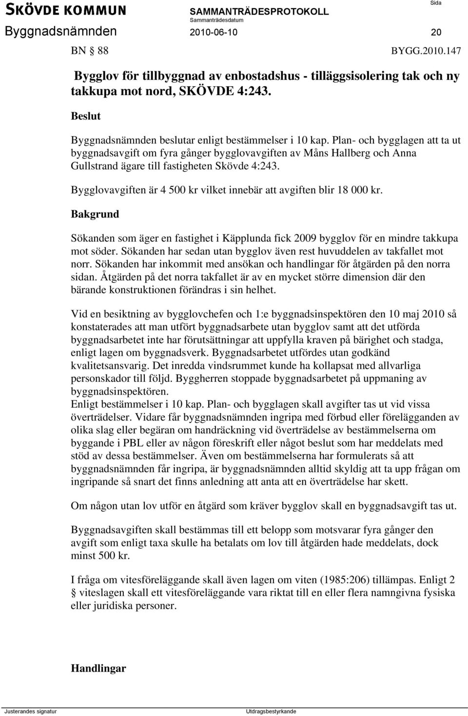Plan- och bygglagen att ta ut byggnadsavgift om fyra gånger bygglovavgiften av Måns Hallberg och Anna Gullstrand ägare till fastigheten Skövde 4:243.