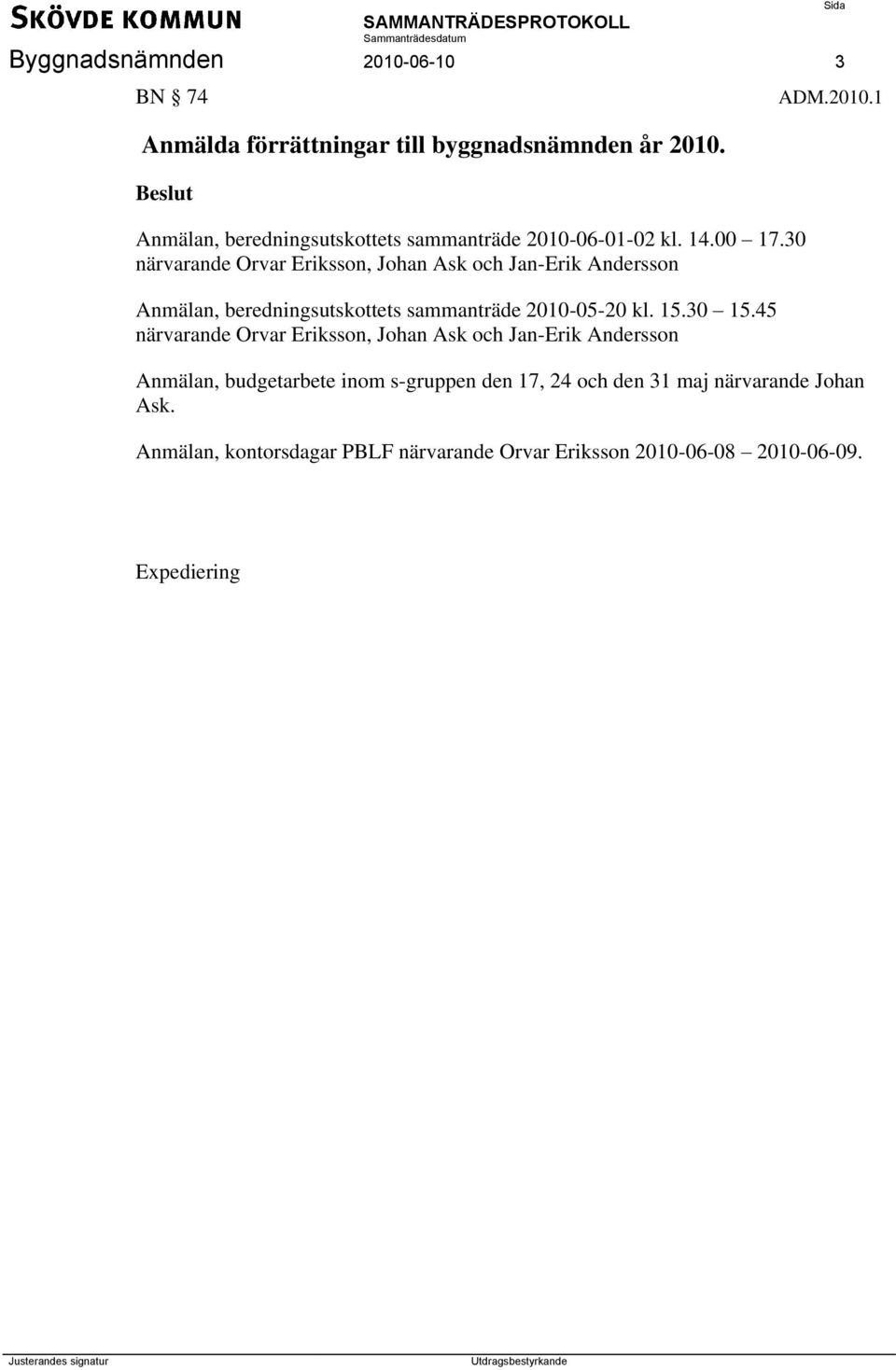 30 närvarande Orvar Eriksson, Johan Ask och Jan-Erik Andersson Anmälan, beredningsutskottets sammanträde 2010-05-20 kl. 15.30 15.