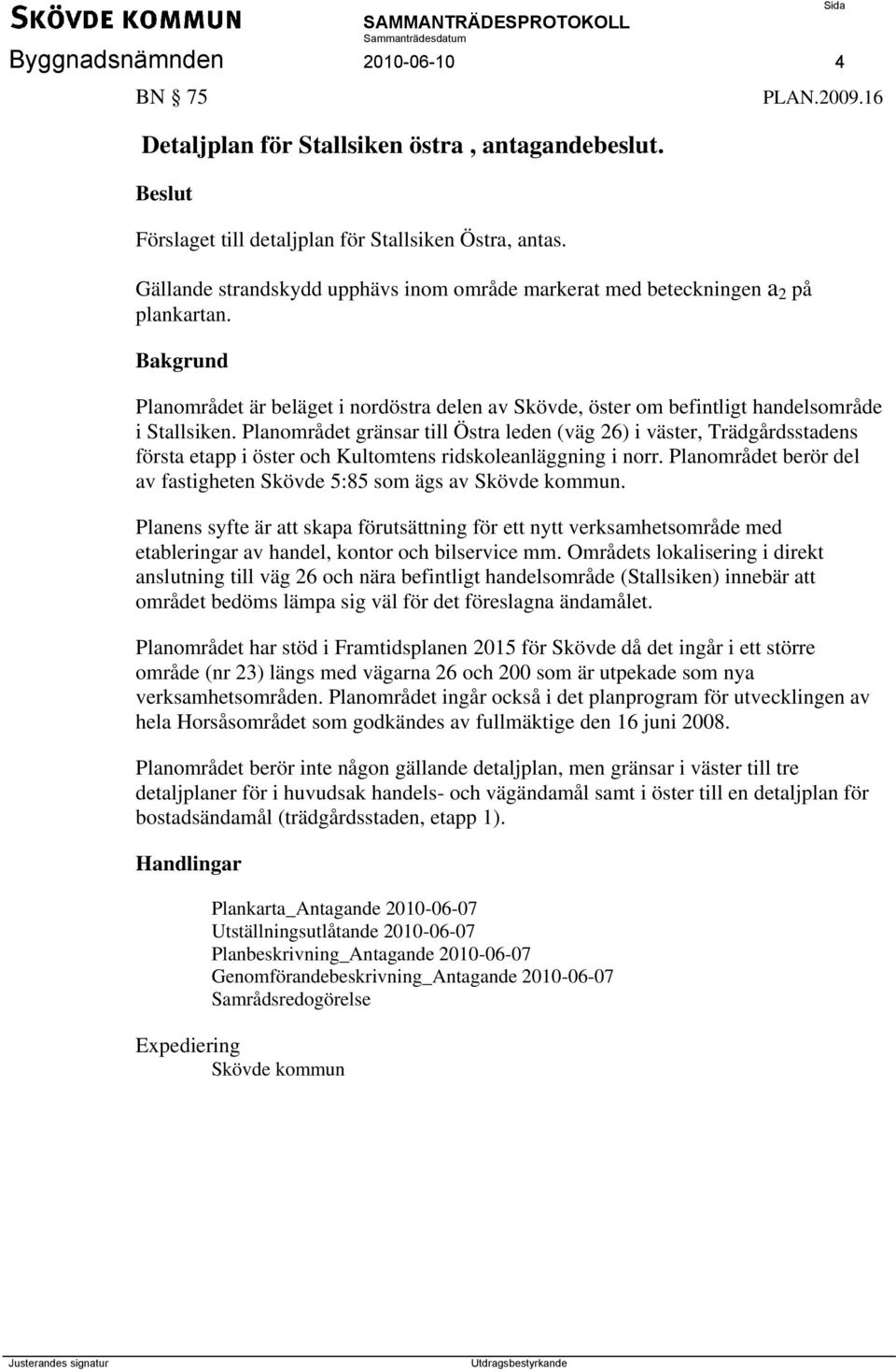 16 Planområdet är beläget i nordöstra delen av Skövde, öster om befintligt handelsområde i Stallsiken.
