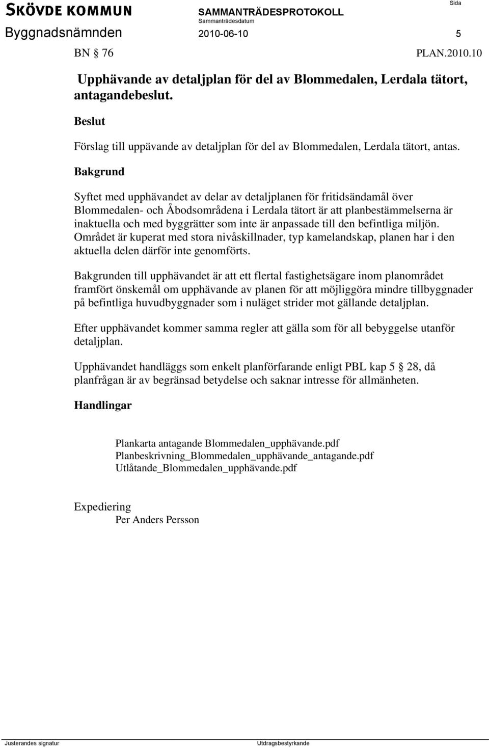 Bakgrund Syftet med upphävandet av delar av detaljplanen för fritidsändamål över Blommedalen- och Åbodsområdena i Lerdala tätort är att planbestämmelserna är inaktuella och med byggrätter som inte är