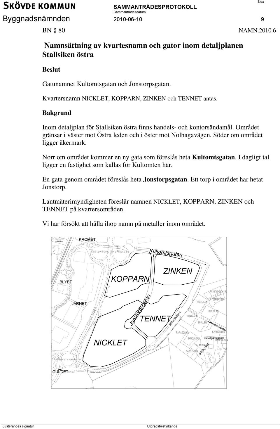 Området gränsar i väster mot Östra leden och i öster mot Nolhagavägen. Söder om området ligger åkermark. Norr om området kommer en ny gata som föreslås heta Kultomtsgatan.