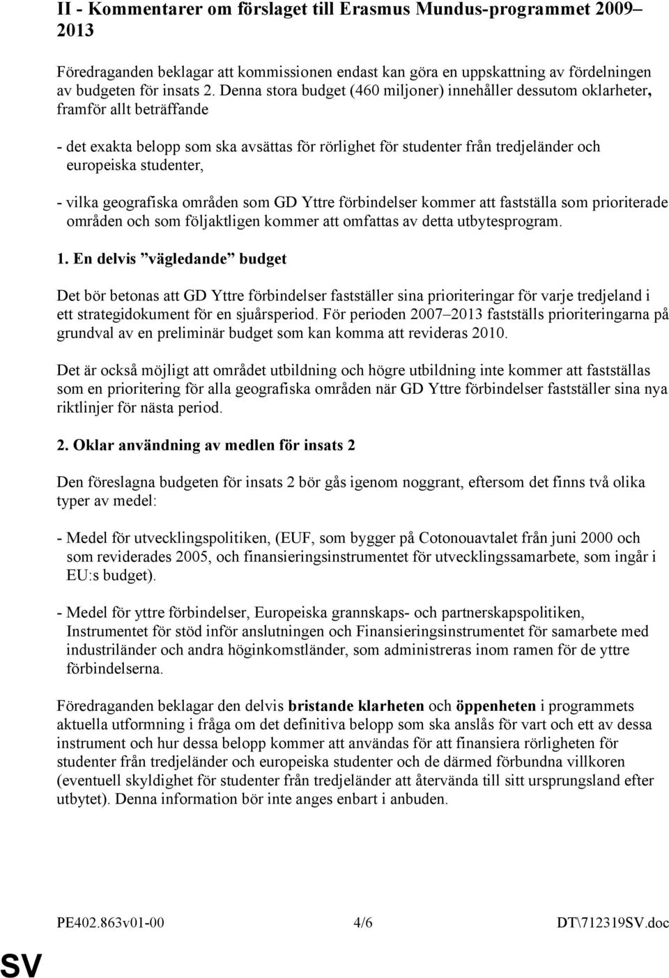 - vilka geografiska områden som GD Yttre förbindelser kommer att fastställa som prioriterade områden och som följaktligen kommer att omfattas av detta utbytesprogram. 1.