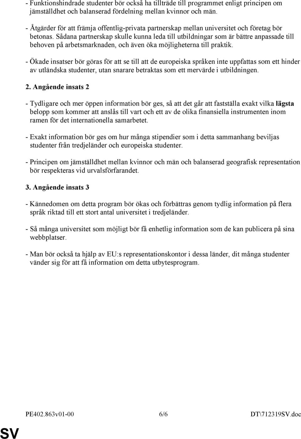 Sådana partnerskap skulle kunna leda till utbildningar som är bättre anpassade till behoven på arbetsmarknaden, och även öka möjligheterna till praktik.