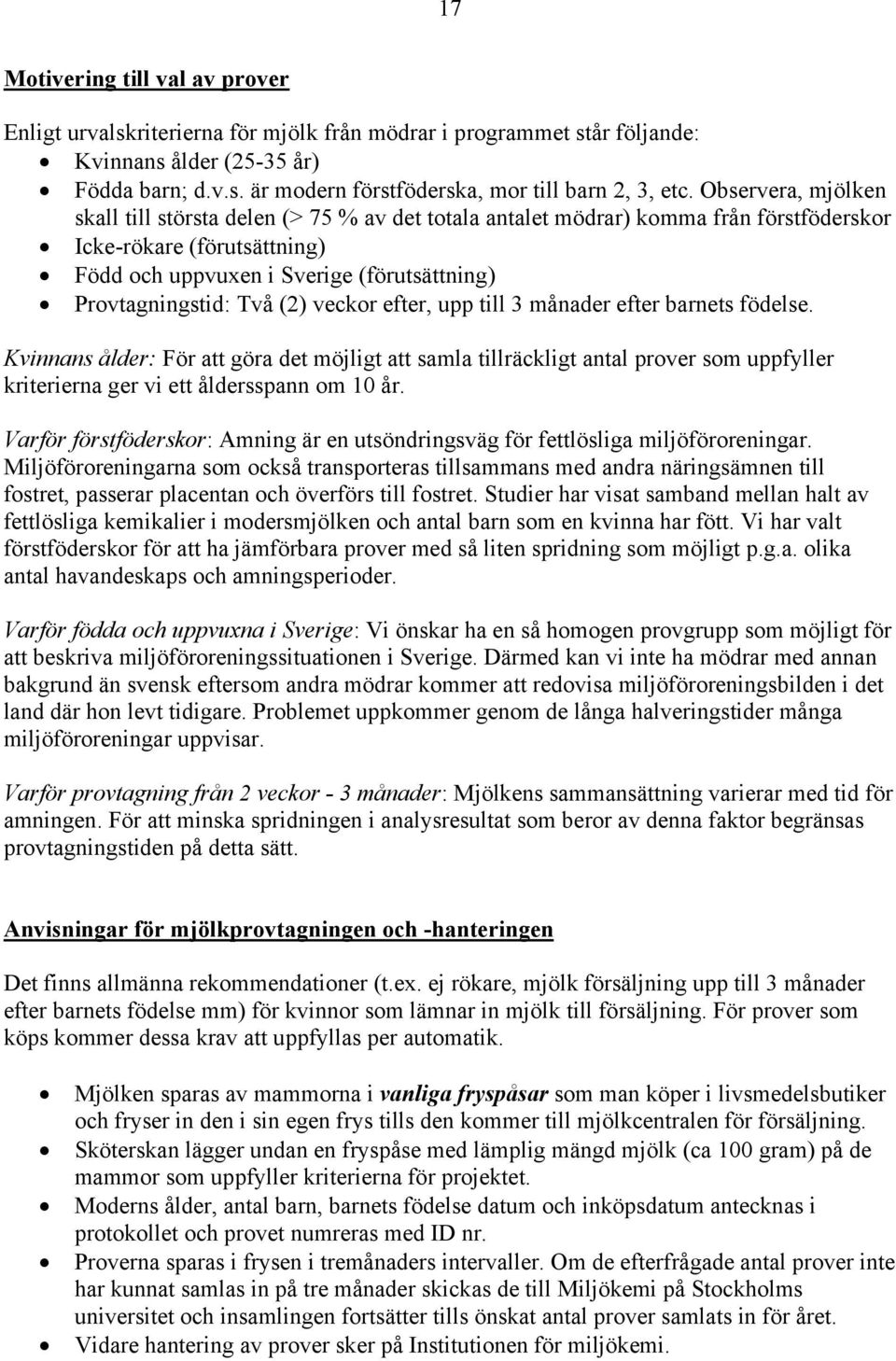 Två (2) veckor efter, upp till 3 månader efter barnets födelse. Kvinnans ålder: För att göra det möjligt att samla tillräckligt antal prover som uppfyller kriterierna ger vi ett åldersspann om 10 år.
