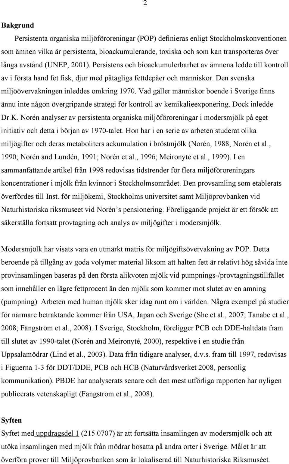 Den svenska miljöövervakningen inleddes omkring 1970. Vad gäller människor boende i Sverige finns ännu inte någon övergripande strategi för kontroll av kemikalieexponering. Dock inledde Dr.K.