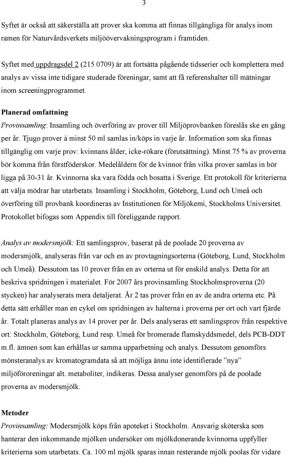 screeningprogrammet. Planerad omfattning Provinsamling: Insamling och överföring av prover till Miljöprovbanken föreslås ske en gång per år. Tjugo prover à minst 50 ml samlas in/köps in varje år.